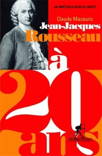 Jean-Jacques Rousseau à 20 ans : un impétueux désir de liberté Claude Mazauric Au diable Vauvert