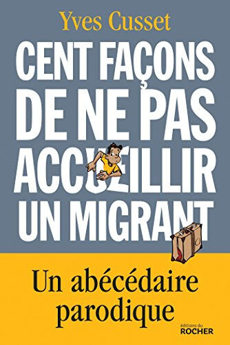 Cent façons de ne pas accueillir un migrant : un abécédaire parodique Yves Cusset Rocher