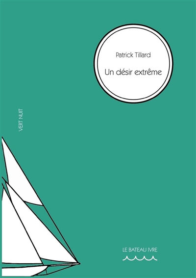 Un désir extrême : splendeurs et misères de Huon de Songecreux le Sagace Patrick Tillard Bateau ivre