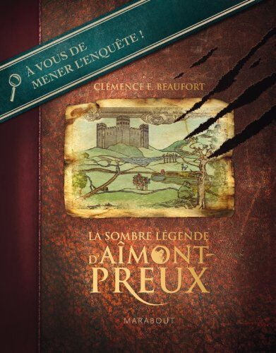 La sombre légende d'Aîmont-Preux : à vous de mener l'enquête ! Clémence E. Beaufort Marabout