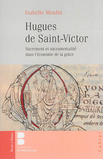Hugues de Saint-Victor : théologie sacramentaire : sacrement et sacramentalité dans l'économie de la Isabelle Moulin Parole et silence