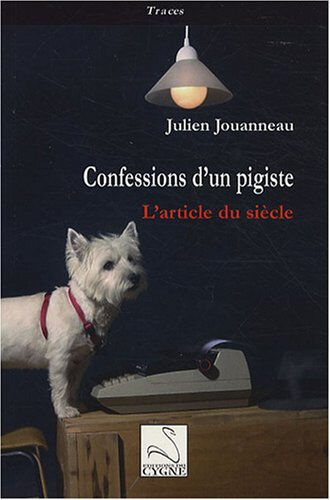 Confessions d'un pigiste : l'article du siècle Julien Jouanneau Ed. du Cygne