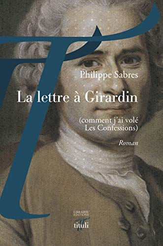 La lettre à Girardin : comment j'ai volé Les confessions Philippe Sabres Librairie éditions Tituli