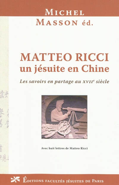 Matteo Ricci, un jésuite en Chine : les savoirs en partage au XVIIe siècle  michel masson Ed. des Facultés jésuites de Paris