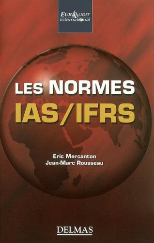 Les normes IAS-IFRS : les comprendre et les utiliser  eric mercanton, jean-marc rousseau, georges arcelin Delmas