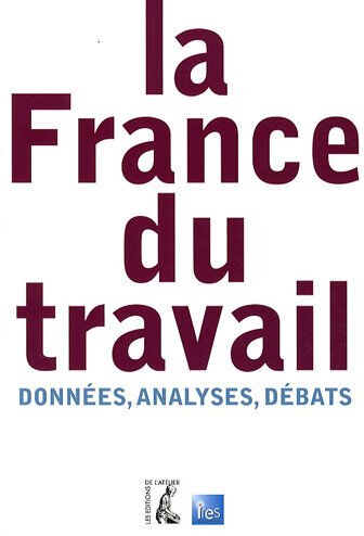 La France du travail : données, analyses, débats Institut de recherches économiques et sociales (Noisy-le-Grand, Seine-Saint-Denis) Ed. de l'Atelier