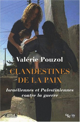 Clandestines de la paix : Israéliennes et Palestiniennes contre la guerre Valérie Pouzol Complexe, CNRS Editions