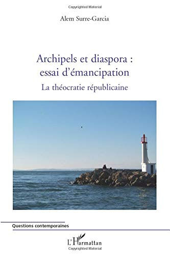 La théocratie républicaine. Vol. 2. Archipels et diaspora : essai d'émancipation Alem Surre-Garcia L'Harmattan