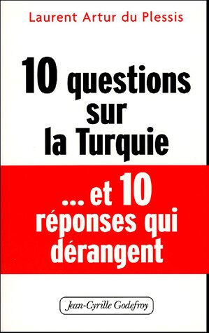 10 questions sur la Turquie et 10 réponses dérangeantes Laurent Artur Du Plessis J.-C. Godefroy