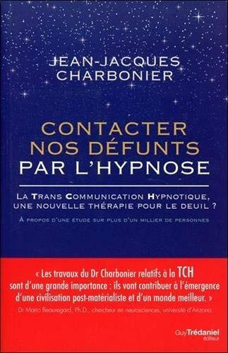 Contacter nos défunts par l'hypnose : la trans communication hypnotique, une nouvelle thérapie pour  Jean-Jacques Charbonier G. Trédaniel