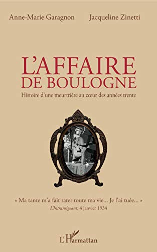 L'affaire de Boulogne : histoire d'une meurtrière au coeur des années trente Anne-Marie Garagnon, Jacqueline Zinetti L'Harmattan