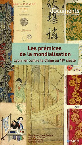 Les prémices de la mondialisation : Lyon rencontre la Chine au 19e siècle  maria-anne privat-savigny, pascale le cacheux, hélène chivaley, clémence ronze EMCC