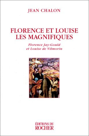 Florence et Louise, les magnifiques : Florence Jay-Gould et Louise de Vilmorin Jean Chalon Rocher