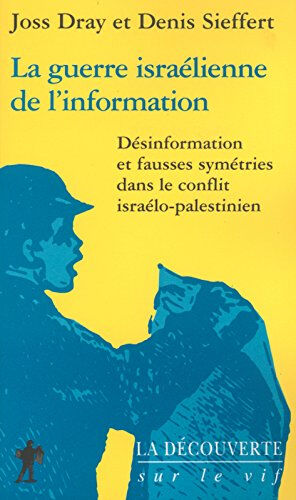 La guerre israélienne de l'information : désinformation et fausses symétries dans le conflit israélo Denis Sieffert, Joss Dray La Découverte