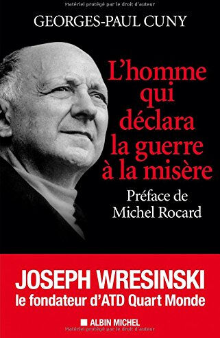 L'homme qui déclara la guerre à la misère : Joseph Wresinski, le fondateur d'ATD Quart Monde Georges-Paul Cuny Albin Michel