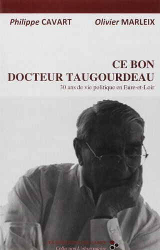 Ce bon docteur Taugourdeau : 30 ans de vie politique en Eure-et-Loir Olivier Marleix, Olivier Cavart les Ed. de Passy