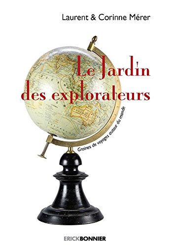 Le jardin des explorateurs : graines de voyages autour du monde Corinne Mérer, Laurent Mérer Editions Erick Bonnier