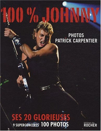 100 % Johnny : ses 20 glorieuses : 9 superconcerts, 100 photos Patrick Carpentier, Gilbert Jouin Rocher