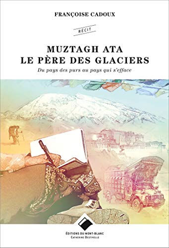 Muztagh Ata : le Père des glaciers : du pays des purs au pays qui s'efface Françoise Cadoux Editions du Mont-Blanc