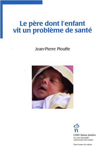 Le père dont l'enfant vit un problème de santé  jean-pierre plouffe Editions de l'Hôpital Sainte-Justine