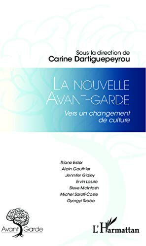 La nouvelle avant-garde : vers un changement de culture  alain gauthier, michel saloff-coste, steve mcintosh, jennifer gidley, ervin laszlo, gyorgyi szabo, carine dartiguepeyrou L'Harmattan