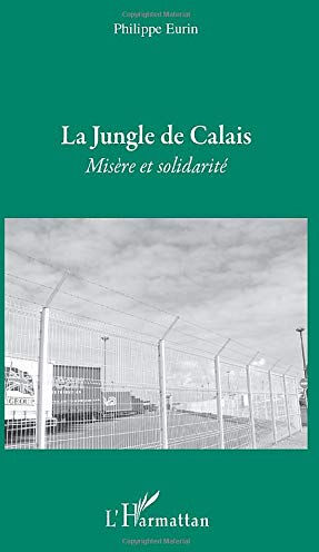 La jungle de Calais : misère et solidarité Philippe Eurin L'Harmattan