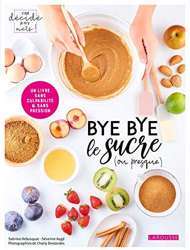 Bye bye le sucre (ou presque) Sabrina Debusquat, Séverine Augé Larousse