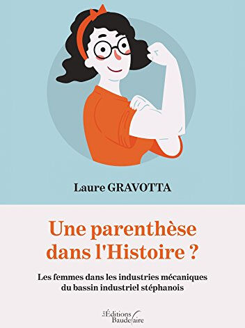 Une parenthèse dans l'Histoire ? Les femmes dans les industries mécaniques du bassin industriel stép  laure gravotta Baudelaire