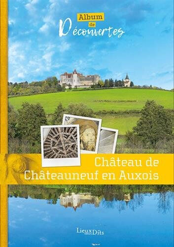 Château de Chateauneuf en Auxois : album de découvertes Inventaire du patrimoine région Bourgogne Franche-Comté, Virginie Malherbe Lieux dits