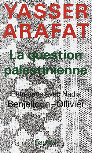 La Question palestinienne : entretiens avec Nadia Benjelloun-Ollivier Yasser Arafat, Nadia Benjelloun-Ollivier Fayard