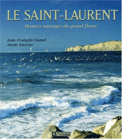 Le Saint-Laurent : beautés sauvages du grand fleuve Jean-François Hamel, Annie Mercier HOMME (DE L')