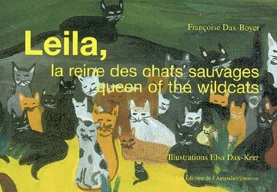 Leila, la reine des chats sauvages. Leila, queen of the wildcats Françoise Dax-Boyer, Elsa Dax-Kerr Ed. de l'Amandier
