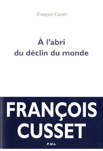 A l'abri du déclin du monde François Cusset POL