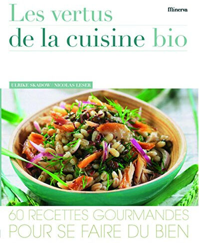 Les vertus de la cuisine bio : 60 recettes gourmandes pour se faire du bien Ulrike Skadow Minerva