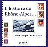 L'histoire de Rhône-Alpes... racontée par les timbres  maeva demare, michel kneubühler, clémence ronze-daviron, jean-jack queyranne EMCC
