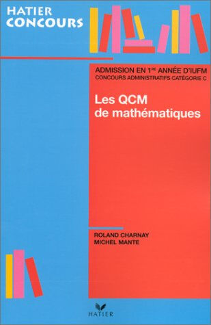 Préparation aux QCM de mathématiques d'entrée à l'IUFM et aux concours administratifs de la catégori Roland Charnay, Michel Mante Hatier