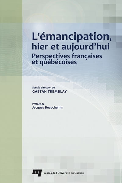 L'émancipation, hier et aujourd'hui : perspectives françaises et québécoises Gaëtan Tremblay, Jacques Beauchemin PRESSES DE L'UNIVERSITÉ DU QUÉBEC (PUQ)