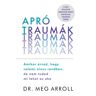 Good Life Books Dr. Meg Arroll - Apró traumák - Amikor érzed, hogy valami nincs rendben, de nem tudod mi lehet az oka