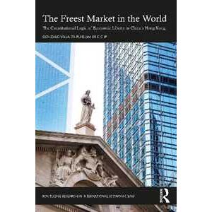 Gonzalo Villalta Puig;eric Ip The Freest Market In The World: The Constitutional Logic Of Economic Liberty In China’s Hong Kong