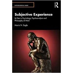 Morris N. Eagle Subjective Experience: Its Fate In Psychology, Psychoanalysis And Philosophy Of Mind