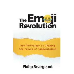 Philip Seargeant The Emoji Revolution: How Technology Is Shaping The Future Of Communication