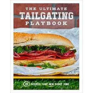 Russ T. Fender The Ultimate Tailgating Playbook: 75 Recipes That Win Every Time