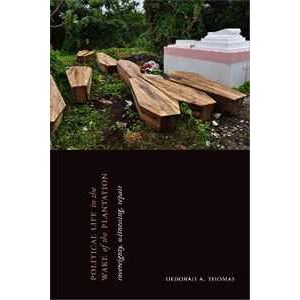 Deborah A. Thomas Political Life In The Wake Of The Plantation: Sovereignty, Witnessing, Repair