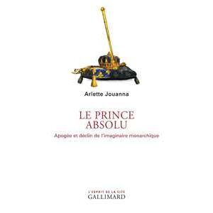 Le Prince Absolu. Apogée Et Déclin De L’imaginaire Monarchique