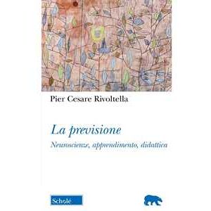 Pier Cesare Rivoltella La Previsione. Neuroscienze, Apprendimento, Didattica. Nuova Ediz.