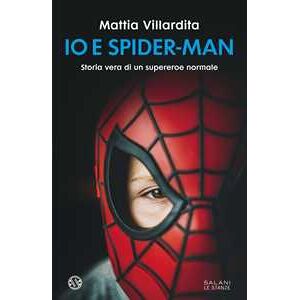 Mattia Villardita Io E Spider-man. Storia Vera Di Un Supereroe Normale