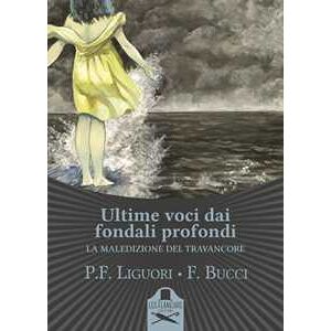 Pier Francesco Liguori;francesco Bucci Ultime Voci Dai Fondali Profondi. La Maledizione Del Travancore