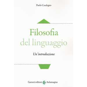 Paolo Casalegno Filosofia Del Linguaggio. Un'introduzione