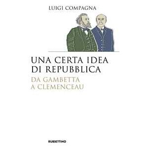 Luigi Compagna Una Certa Idea Di Repubblica. Da Gambetta A Clemenceau