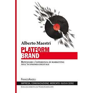 Alberto Maestri Platform Brand. Ripensare L'esperienza Di Marketing Nell'economia Digitale